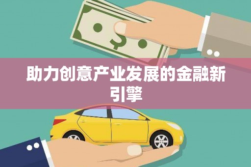西和助力创意产业发展的金融新引擎